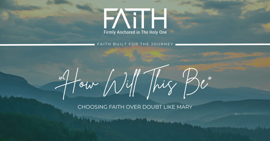 “How Will This Be?” | Choosing Faith Over Doubt Like Mary