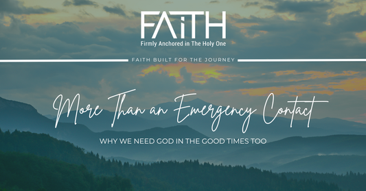 More Than an Emergency Contact | Why We Need God in the Good Times Too