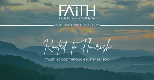 Rooted to Flourish | Trusting God Through Every Season