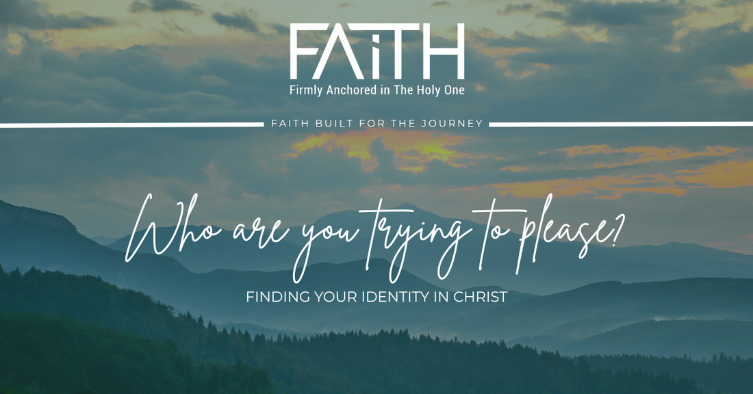 Who Are You Trying to Please? | Finding Your Identity in Christ
